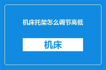 机床托架怎么调节高低(如何调整机床托架以适应不同高度需求？)