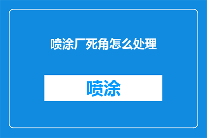 喷涂厂死角怎么处理(如何有效处理喷涂厂的死角问题？)