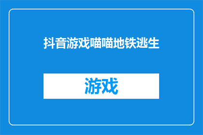抖音游戏喵喵地铁逃生(抖音游戏喵喵地铁逃生能否成为下一个热门挑战？)
