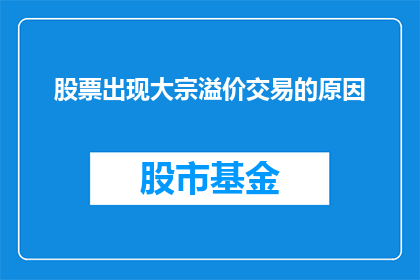 股票出现大宗溢价交易的原因(股票大宗溢价交易背后的原因是什么？)
