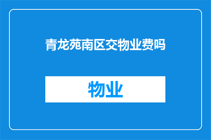 青龙苑南区交物业费吗(是否需支付青龙苑南区交物业费？)
