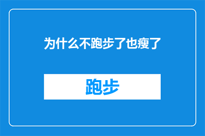 为什么不跑步了也瘦了(为什么即便停止了跑步锻炼，体重却意外减轻了？)
