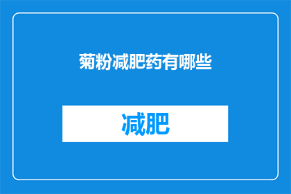 菊粉减肥药有哪些(您想了解哪些菊粉减肥药？)