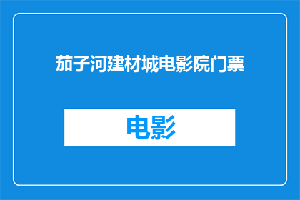 茄子河建材城电影院门票(你打算去茄子河建材城电影院看电影吗？需要购买门票吗？)