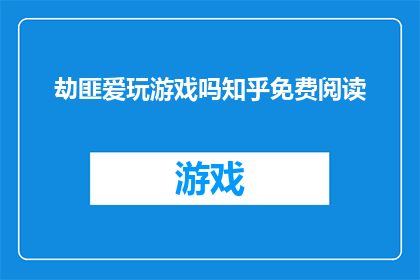 劫匪爱玩游戏吗知乎免费阅读(劫匪是否也沉迷于游戏世界？在知乎上免费阅读的劫匪爱玩游戏吗能否揭示他们的秘密生活？)