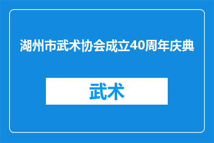 湖州市武术协会成立40周年庆典(湖州市武术协会成立40周年庆典：一个值得庆祝的里程碑？)
