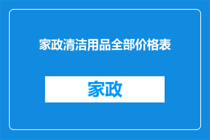 家政清洁用品全部价格表(家政清洁用品全览：价格一览表，你了解吗？)