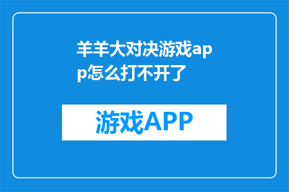 羊羊大对决游戏app怎么打不开了(羊羊大对决游戏app为何无法启动？)