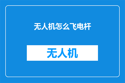 无人机怎么飞电杆(无人机如何安全地飞行并避开电杆？)
