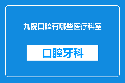 九院口腔有哪些医疗科室(九院口腔有哪些医疗科室？)
