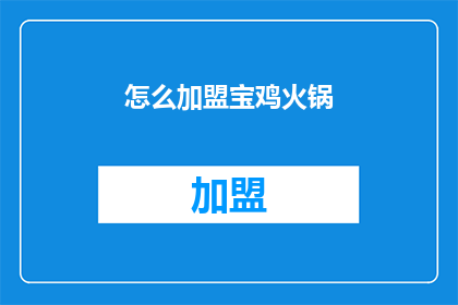 怎么加盟宝鸡火锅(加盟宝鸡火锅，您需要了解哪些关键步骤？)