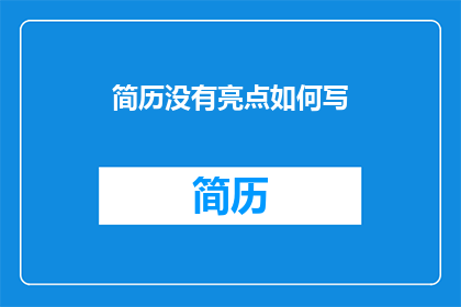 简历没有亮点如何写(如何撰写一份没有明显亮点的简历？)