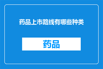药品上市路线有哪些种类(药品上市路线的种类有哪些？)