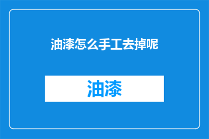 油漆怎么手工去掉呢(如何手工去除油漆？)