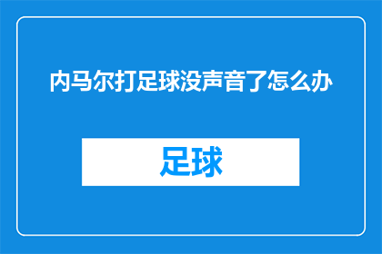 内马尔打足球没声音了怎么办(内马尔在足球比赛中突然无声，我们该如何应对？)