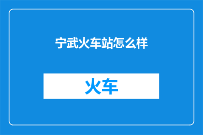 宁武火车站怎么样(宁武火车站的设施与服务如何？是否满足旅客需求？)