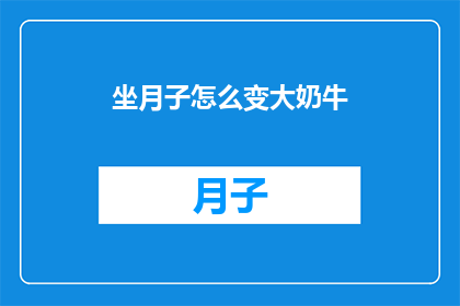 坐月子怎么变大奶牛(坐月子期间如何有效提升乳汁分泌？)