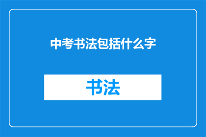 中考书法包括什么字(中考书法考试涵盖哪些汉字？)