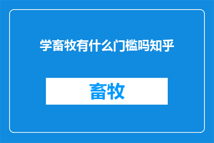 学畜牧有什么门槛吗知乎(学畜牧是否有什么门槛？在知乎上寻求答案)