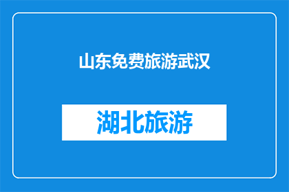 山东免费旅游武汉(山东免费旅游武汉，是否真的存在？)