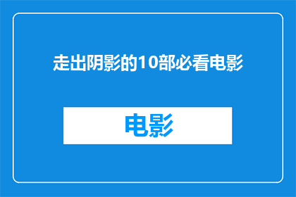 走出阴影的10部必看电影(探索心灵治愈之旅：10部电影带你走出阴影，重拾光明)