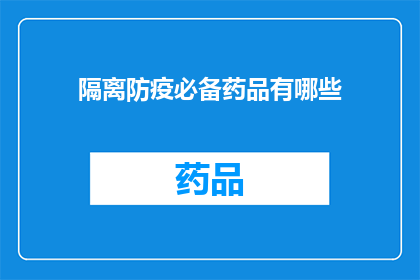 隔离防疫必备药品有哪些(隔离防疫期间，必备药品清单有哪些？)
