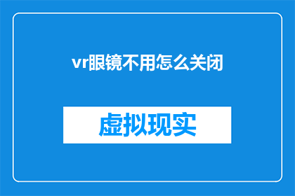 vr眼镜不用怎么关闭(如何正确关闭VR眼镜？)