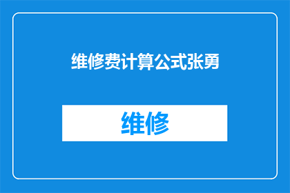 维修费计算公式张勇(维修费用计算：张勇的公式是否适用于所有情况？)