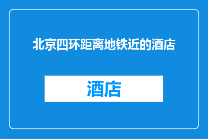 北京四环距离地铁近的酒店(北京四环附近有哪些酒店，距离地铁站最近？)