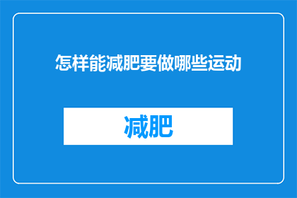 怎样能减肥要做哪些运动(如何有效减肥？需要哪些运动来达成目标？)