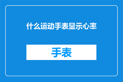 什么运动手表显示心率(如何确认运动手表是否准确显示心率？)