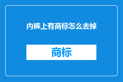 内裤上有商标怎么去掉(如何去除内裤上的商标？)