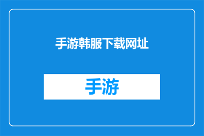 手游韩服下载网址(手游韩服下载网址是什么？)