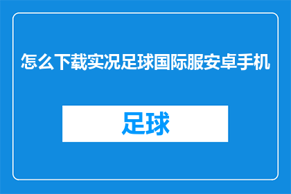 怎么下载实况足球国际服安卓手机(如何下载实况足球国际服安卓手机？)