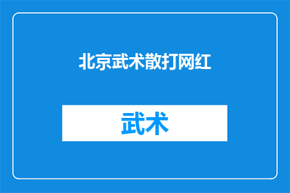 北京武术散打网红(北京武术散打界的新星：谁是当下最炙手可热的网红？)