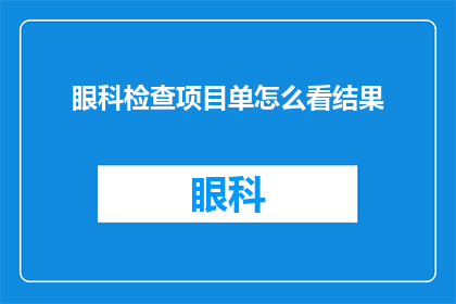 眼科检查项目单怎么看结果(如何解读眼科检查单中的各项指标？)