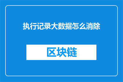 执行记录大数据怎么消除(如何有效执行并消除大数据记录？)