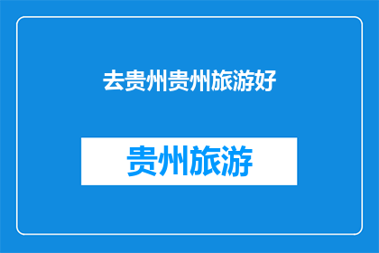 去贵州贵州旅游好(贵州旅游体验：您是否已经准备好探索这片神秘土地？)