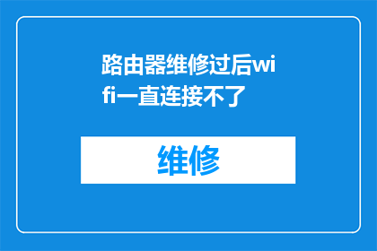 路由器维修过后wifi一直连接不了(路由器维修后，WiFi连接问题持续存在，该如何解决？)