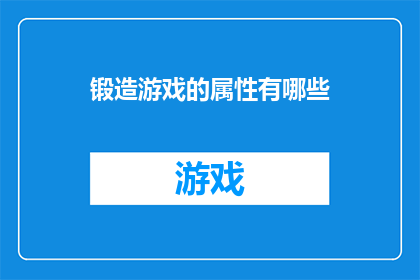 锻造游戏的属性有哪些(锻造游戏的属性有哪些？)