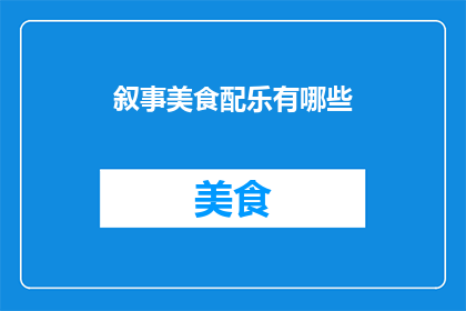 叙事美食配乐有哪些(探索美食叙事中的音乐魅力：哪些配乐能完美衬托出食物的风味？)