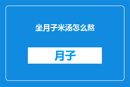 坐月子米汤怎么熬(如何熬制完美的坐月子米汤？)