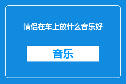 情侣在车上放什么音乐好(情侣在车上播放什么音乐能增进情感？)