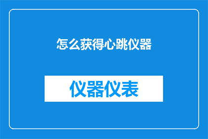 怎么获得心跳仪器(如何获取一款能够监测心跳的先进仪器？)