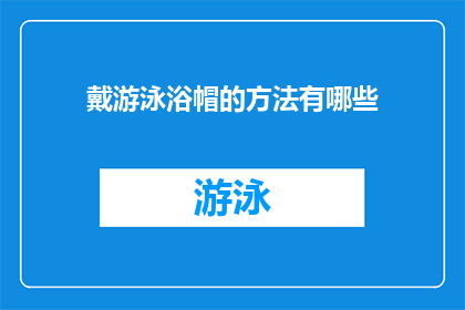 戴游泳浴帽的方法有哪些(如何正确佩戴游泳浴帽？)