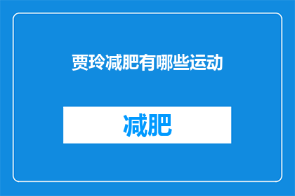 贾玲减肥有哪些运动(贾玲减肥运动方法有哪些？)