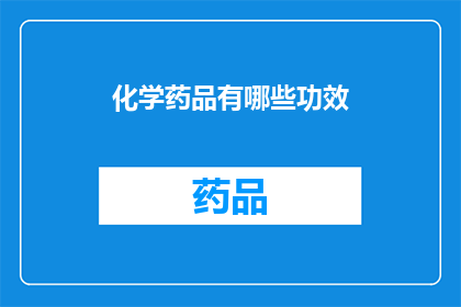 化学药品有哪些功效(化学药品的多样功效：探索它们如何影响我们的身体和生活)