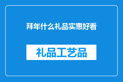 拜年什么礼品实惠好看(新年送礼，何物既实惠又美观？)
