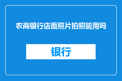 农商银行店面照片拍照能用吗(农商银行店面照片拍照是否可用？)
