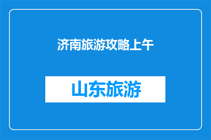济南旅游攻略上午(济南旅游攻略：上午行程如何规划？)